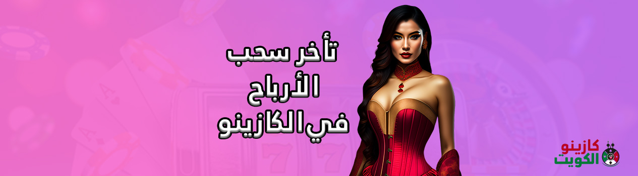 تأخر سحب الأرباح في الكازينو